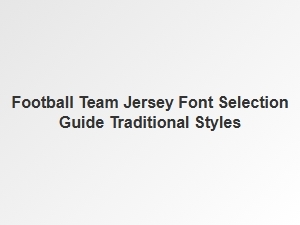A Guide to Traditional Fonts for Football Team Jerseys