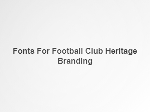 Crafting Fonts for Football Club Heritage and Identity