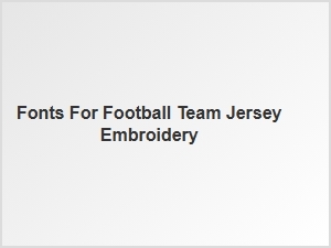 Essential Fonts for Custom Football Jersey Embroidery