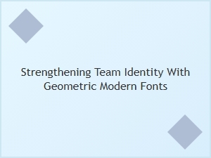 Designing Stronger Teams with Geometric Modern Fonts